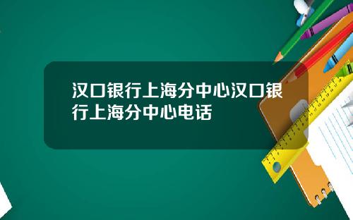 汉口银行上海分中心汉口银行上海分中心电话