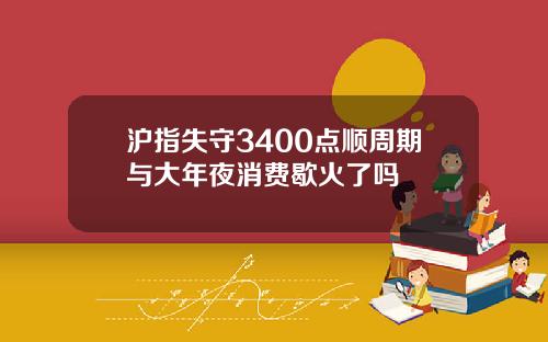 沪指失守3400点顺周期与大年夜消费歇火了吗