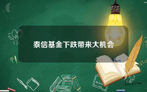 泰信基金下跌带来大机会