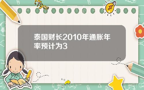 泰国财长2010年通胀年率预计为3