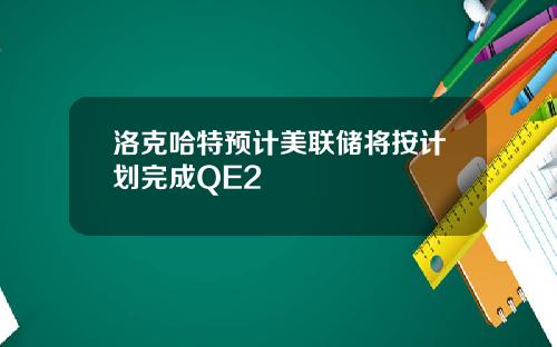 洛克哈特预计美联储将按计划完成QE2