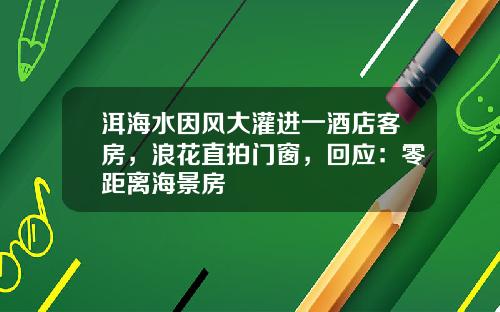 洱海水因风大灌进一酒店客房，浪花直拍门窗，回应：零距离海景房