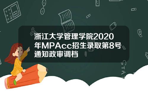 浙江大学管理学院2020年MPAcc招生录取第8号通知政审调档