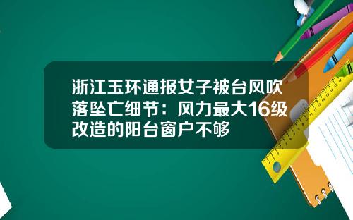 浙江玉环通报女子被台风吹落坠亡细节：风力最大16级改造的阳台窗户不够