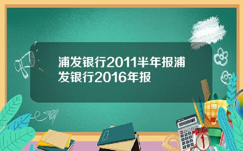 浦发银行2011半年报浦发银行2016年报