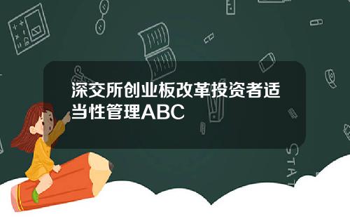 深交所创业板改革投资者适当性管理ABC