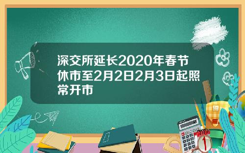 深交所延长2020年春节休市至2月2日2月3日起照常开市