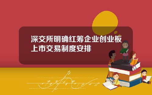 深交所明确红筹企业创业板上市交易制度安排