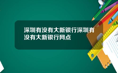 深圳有没有大新银行深圳有没有大新银行网点