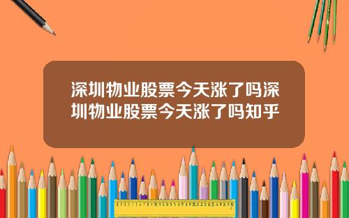 深圳物业股票今天涨了吗深圳物业股票今天涨了吗知乎