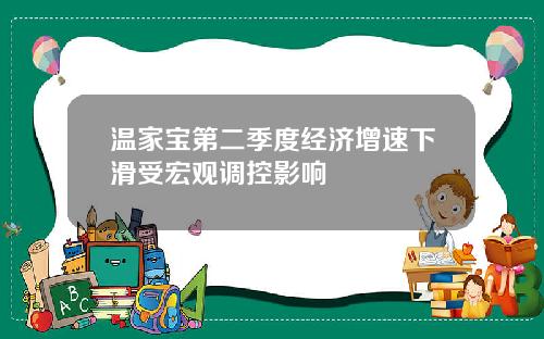 温家宝第二季度经济增速下滑受宏观调控影响