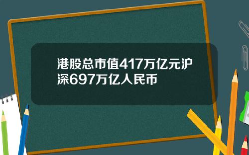 港股总市值417万亿元沪深697万亿人民币