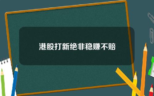 港股打新绝非稳赚不赔