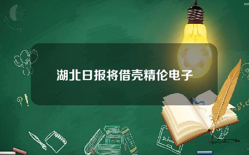 湖北日报将借壳精伦电子