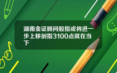 湖南金证顾问股指或将进一步上移剑指3100点就在当下