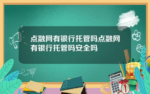 点融网有银行托管吗点融网有银行托管吗安全吗