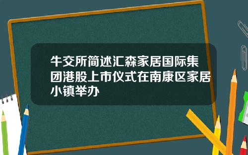 牛交所简述汇森家居国际集团港股上市仪式在南康区家居小镇举办