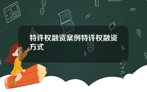 特许权融资案例特许权融资方式