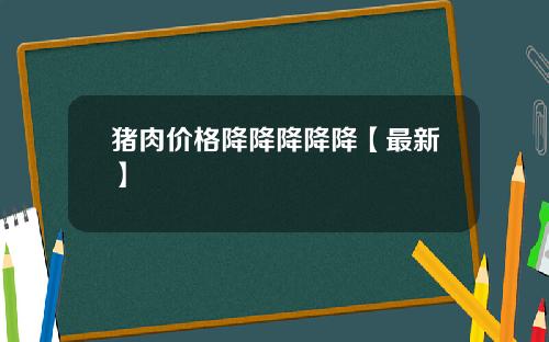 猪肉价格降降降降降【最新】