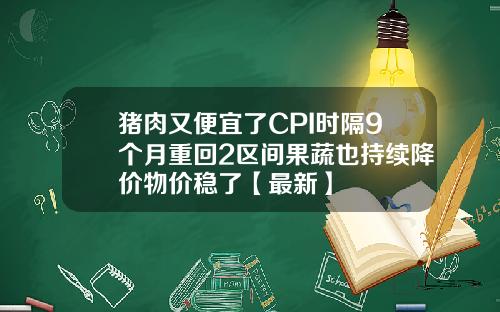 猪肉又便宜了CPI时隔9个月重回2区间果蔬也持续降价物价稳了【最新】