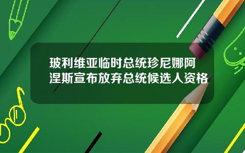 玻利维亚临时总统珍尼娜阿涅斯宣布放弃总统候选人资格