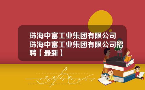 珠海中富工业集团有限公司珠海中富工业集团有限公司招聘【最新】