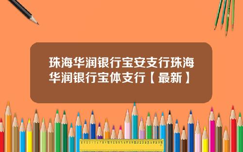 珠海华润银行宝安支行珠海华润银行宝体支行【最新】