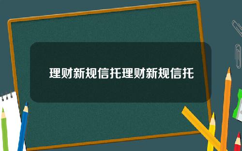 理财新规信托理财新规信托