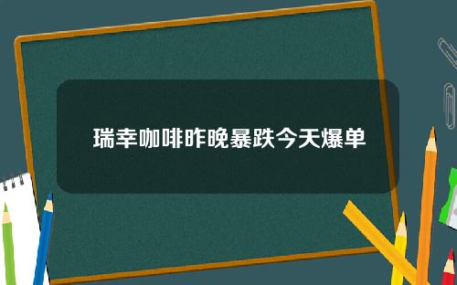 瑞幸咖啡昨晚暴跌今天爆单