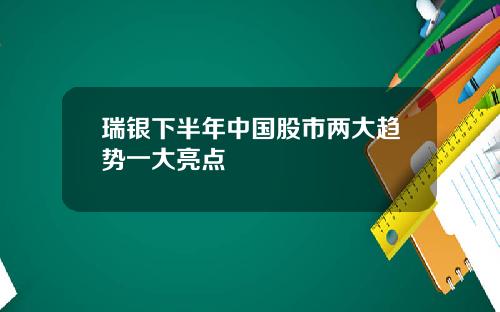 瑞银下半年中国股市两大趋势一大亮点