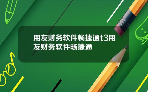 用友财务软件畅捷通t3用友财务软件畅捷通