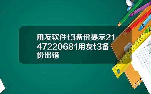 用友软件t3备份提示2147220681用友t3备份出错