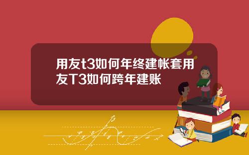 用友t3如何年终建帐套用友T3如何跨年建账