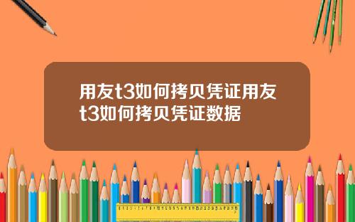 用友t3如何拷贝凭证用友t3如何拷贝凭证数据