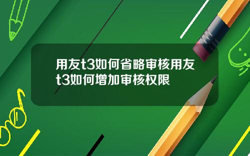 用友t3如何省略审核用友t3如何增加审核权限