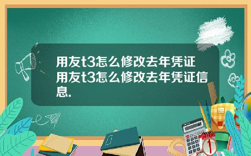 用友t3怎么修改去年凭证用友t3怎么修改去年凭证信息.