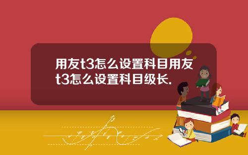 用友t3怎么设置科目用友t3怎么设置科目级长.