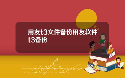 用友t3文件备份用友软件t3备份