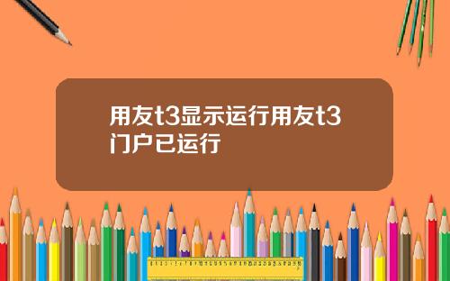 用友t3显示运行用友t3门户已运行