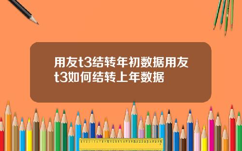 用友t3结转年初数据用友t3如何结转上年数据