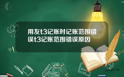 用友t3记账时记账范围错误t3记账范围错误原因