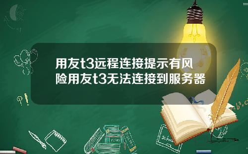 用友t3远程连接提示有风险用友t3无法连接到服务器