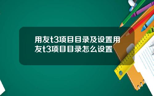 用友t3项目目录及设置用友t3项目目录怎么设置