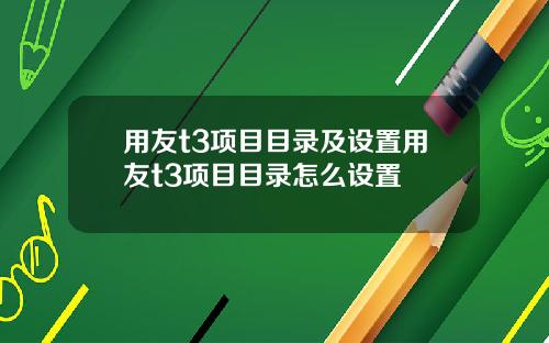 用友t3项目目录及设置用友t3项目目录怎么设置