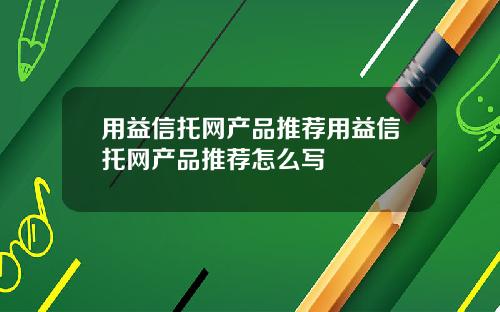 用益信托网产品推荐用益信托网产品推荐怎么写