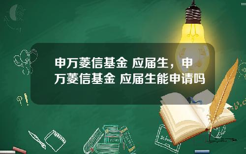 申万菱信基金 应届生，申万菱信基金 应届生能申请吗