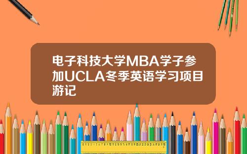 电子科技大学MBA学子参加UCLA冬季英语学习项目游记