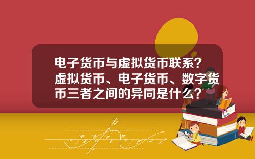 电子货币与虚拟货币联系？虚拟货币、电子货币、数字货币三者之间的异同是什么？