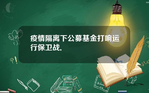 疫情隔离下公募基金打响运行保卫战.