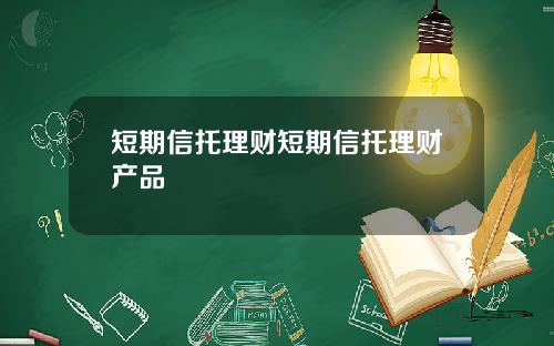 短期信托理财短期信托理财产品